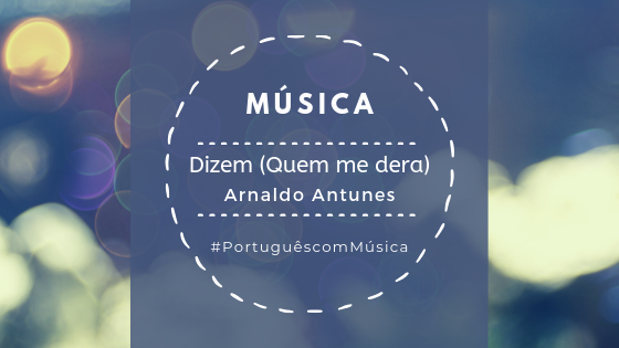 Read more about the article Música: Dizem (Quem Me Dera) – Arnaldo Antunes