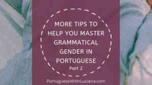 Read more about the article More tips to help you master Grammatical Gender in Portuguese – Part 2