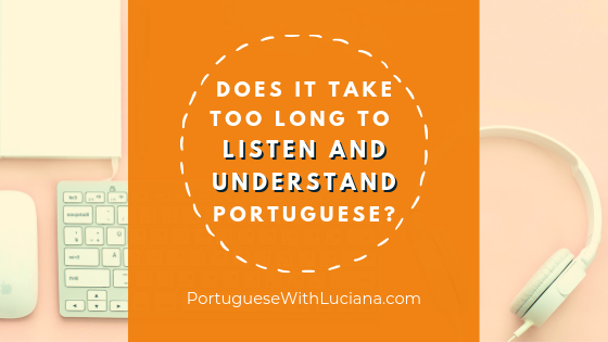 Read more about the article Does it take too long to listen and understand Portuguese?