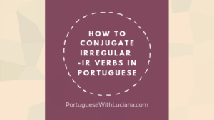 Read more about the article How to conjugate irregular -IR verbs in Portuguese