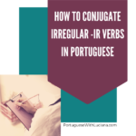 How to conjugate irregular -IR verbs in Portuguese