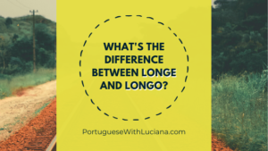 Read more about the article What’s the difference between LONGE and LONGO in Portuguese?