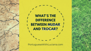 Read more about the article What’s the difference between MUDAR and TROCAR in Portuguese?