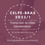 Celpe-Bras – Transcrição do vídeo – 2023/1